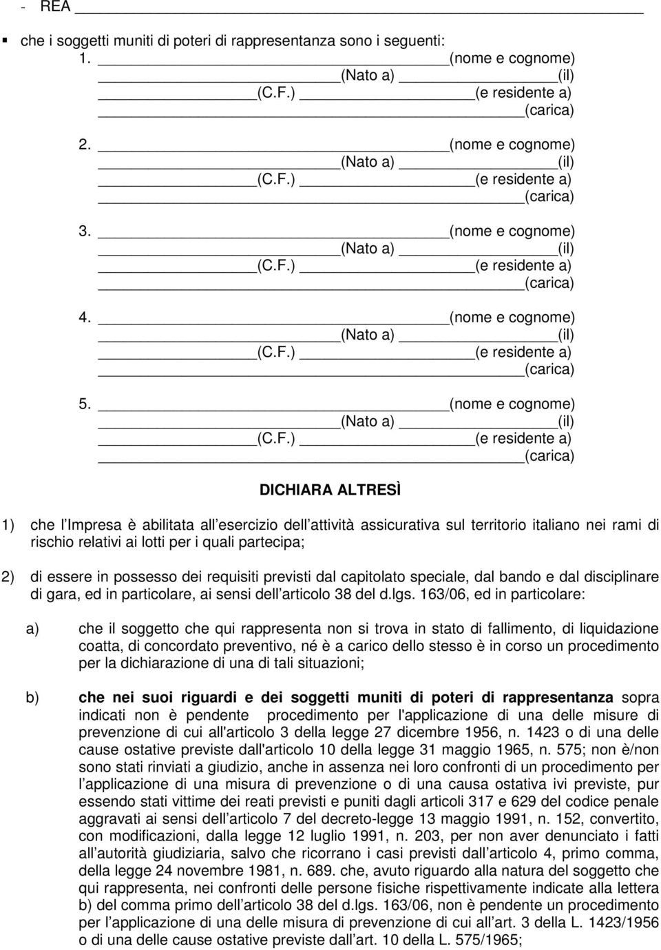 essere in possesso dei requisiti previsti dal capitolato speciale, dal bando e dal disciplinare di gara, ed in particolare, ai sensi dell articolo 38 del d.lgs.