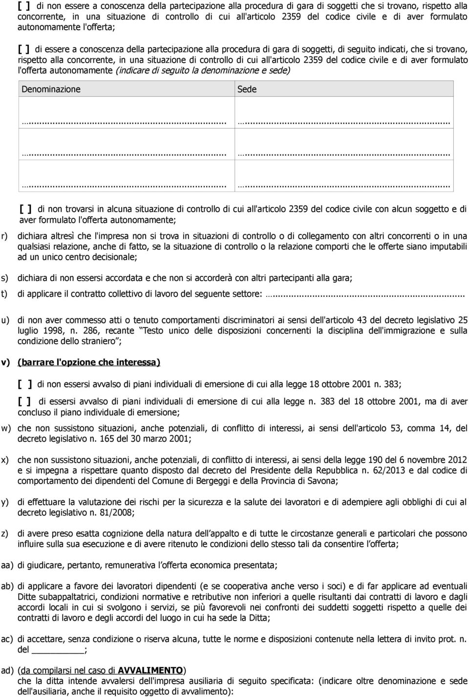 in una situazione di controllo di cui all'articolo 2359 del codice civile e di aver formulato l'offerta autonomamente (indicare di seguito la denominazione e sede) Denominazione Sede.