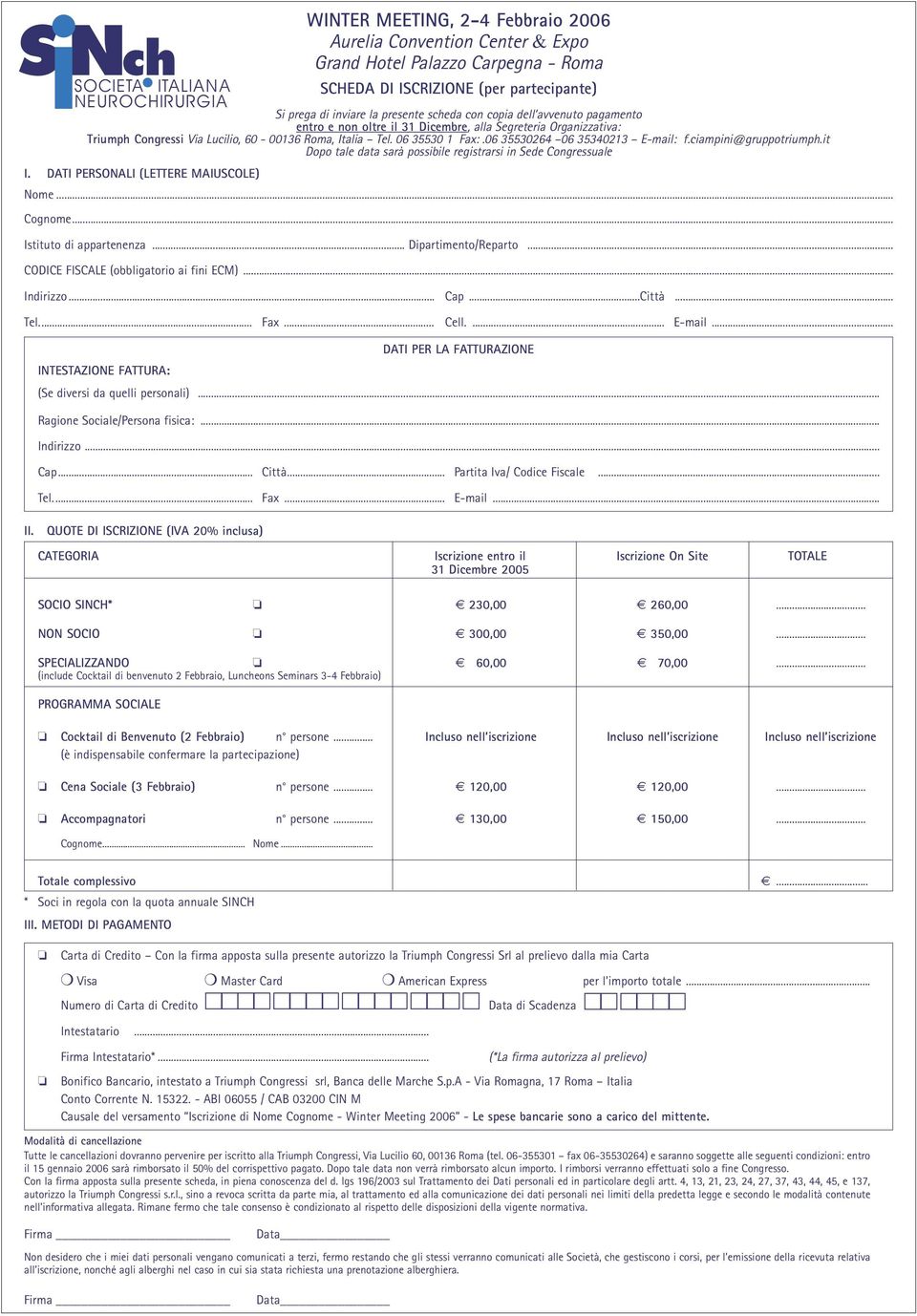 ciampini@gruppotriumph.it Dopo tale data sarà possibile registrarsi in Sede Congressuale I. DATI PERSONALI (LETTERE MAIUSCOLE) Nome... Cognome... Istituto di appartenenza... Dipartimento/Reparto.