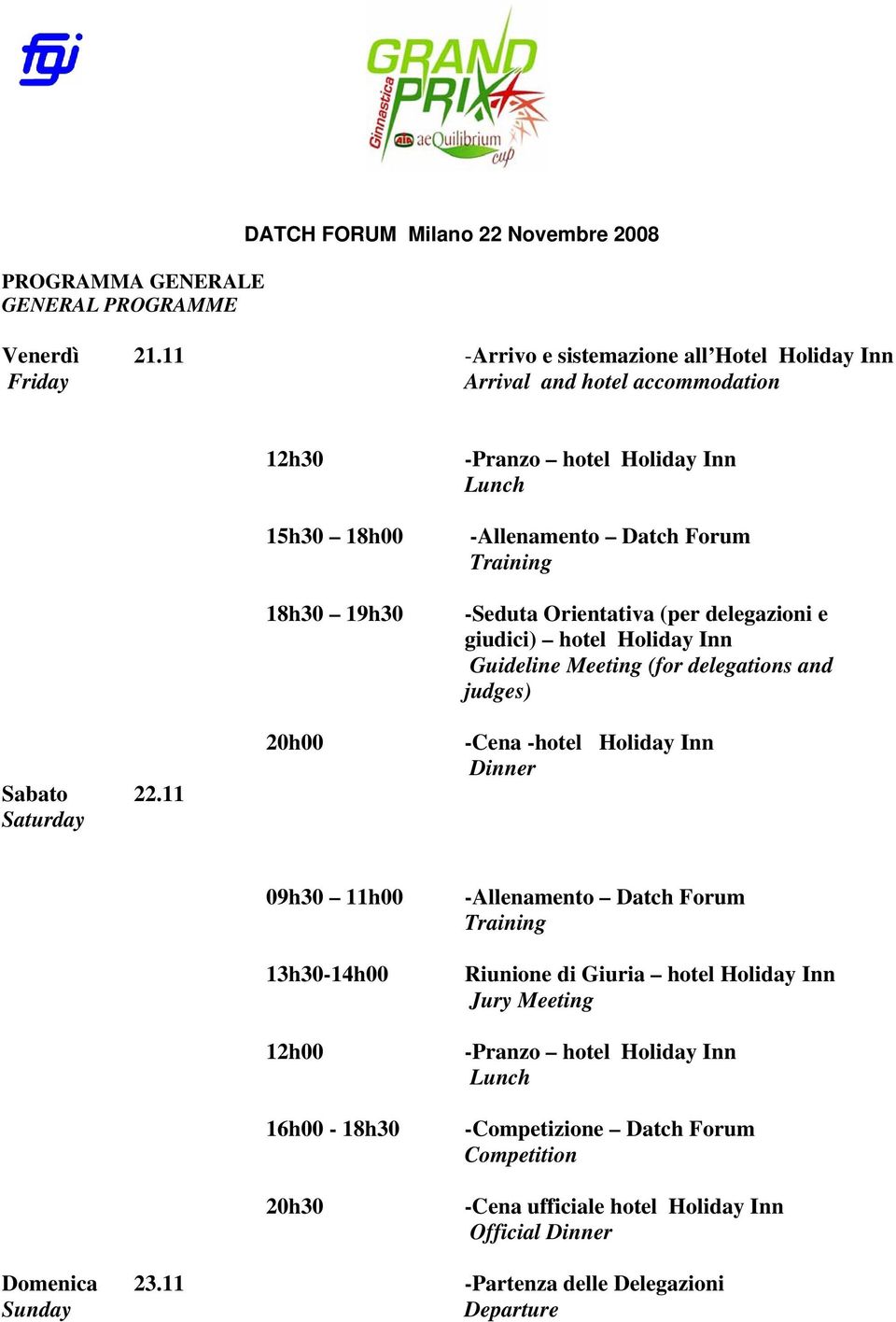 Guideline Meeting (for delegations and judges) -Cena -hotel Holiday Inn Dinner 09h30 11h00 13h30-14h00 12h00 16h00-18h30 20h30 -Allenamento Datch Forum Training Riunione di Giuria hotel