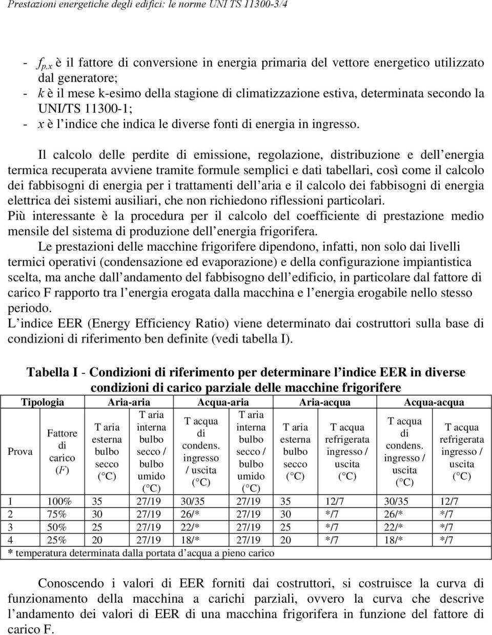 Il calcolo delle perdite di emissione, regolazione, distribuzione e dell energia termica recuperata avviene tramite formule semplici e dati tabellari, così come il calcolo dei fabbisogni di energia