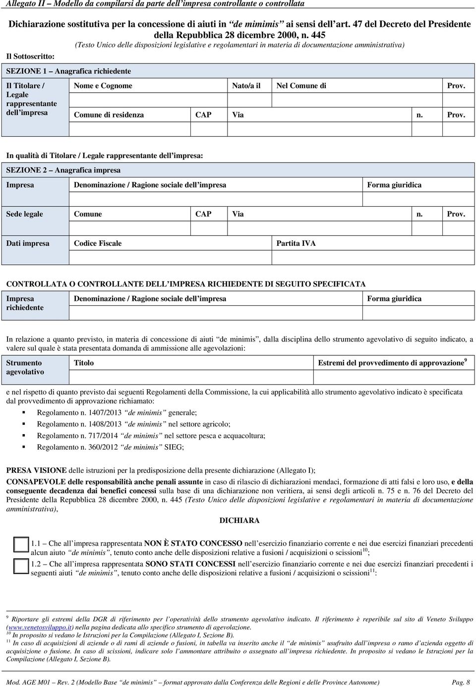 445 (Testo Unico delle disposizioni legislative e regolamentari in materia di documentazione amministrativa) Il Sottoscritto: SEZIONE 1 Anagrafica richiedente Il Titolare / Legale rappresentante dell