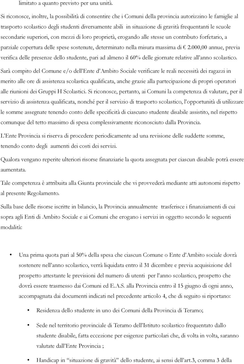 frequentanti le scuole secondarie superiori, con mezzi di loro proprietà, erogando alle stesse un contributo forfetario, a parziale copertura delle spese sostenute, determinato nella misura massima