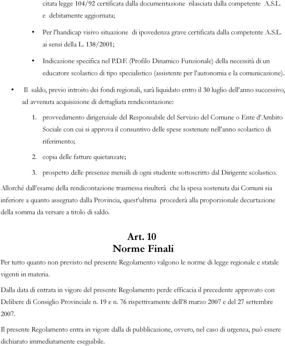 Il saldo, previo introito dei fondi regionali, sarà liquidato entro il 30 luglio dell anno successivo, ad avvenuta acquisizione di dettagliata rendicontazione: 1.