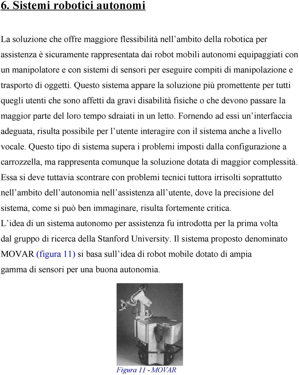 Questo sistema appare la soluzione più promettente per tutti quegli utenti che sono affetti da gravi disabilità fisiche o che devono passare la maggior parte del loro tempo sdraiati in un letto.