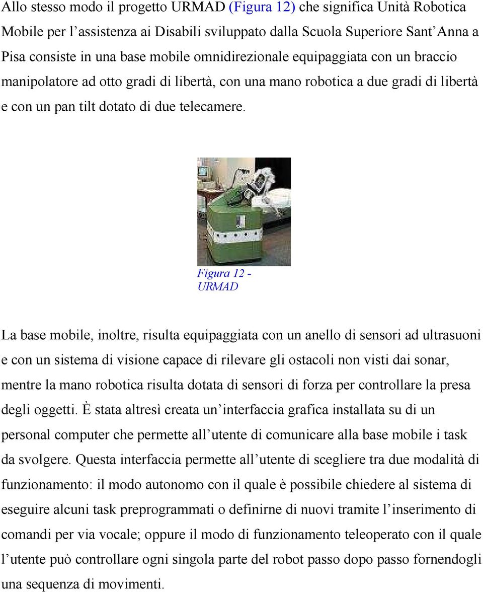 Figura 12 - URMAD La base mobile, inoltre, risulta equipaggiata con un anello di sensori ad ultrasuoni e con un sistema di visione capace di rilevare gli ostacoli non visti dai sonar, mentre la mano