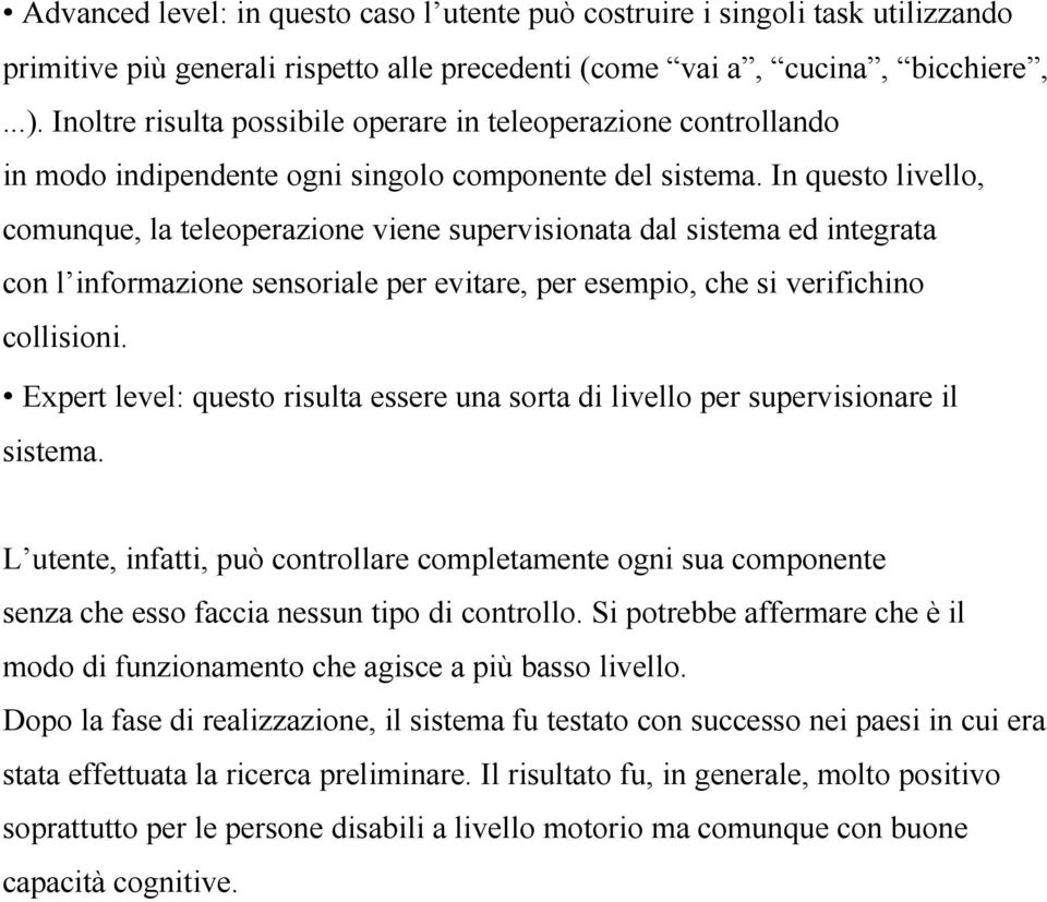 In questo livello, comunque, la teleoperazione viene supervisionata dal sistema ed integrata con l informazione sensoriale per evitare, per esempio, che si verifichino collisioni.