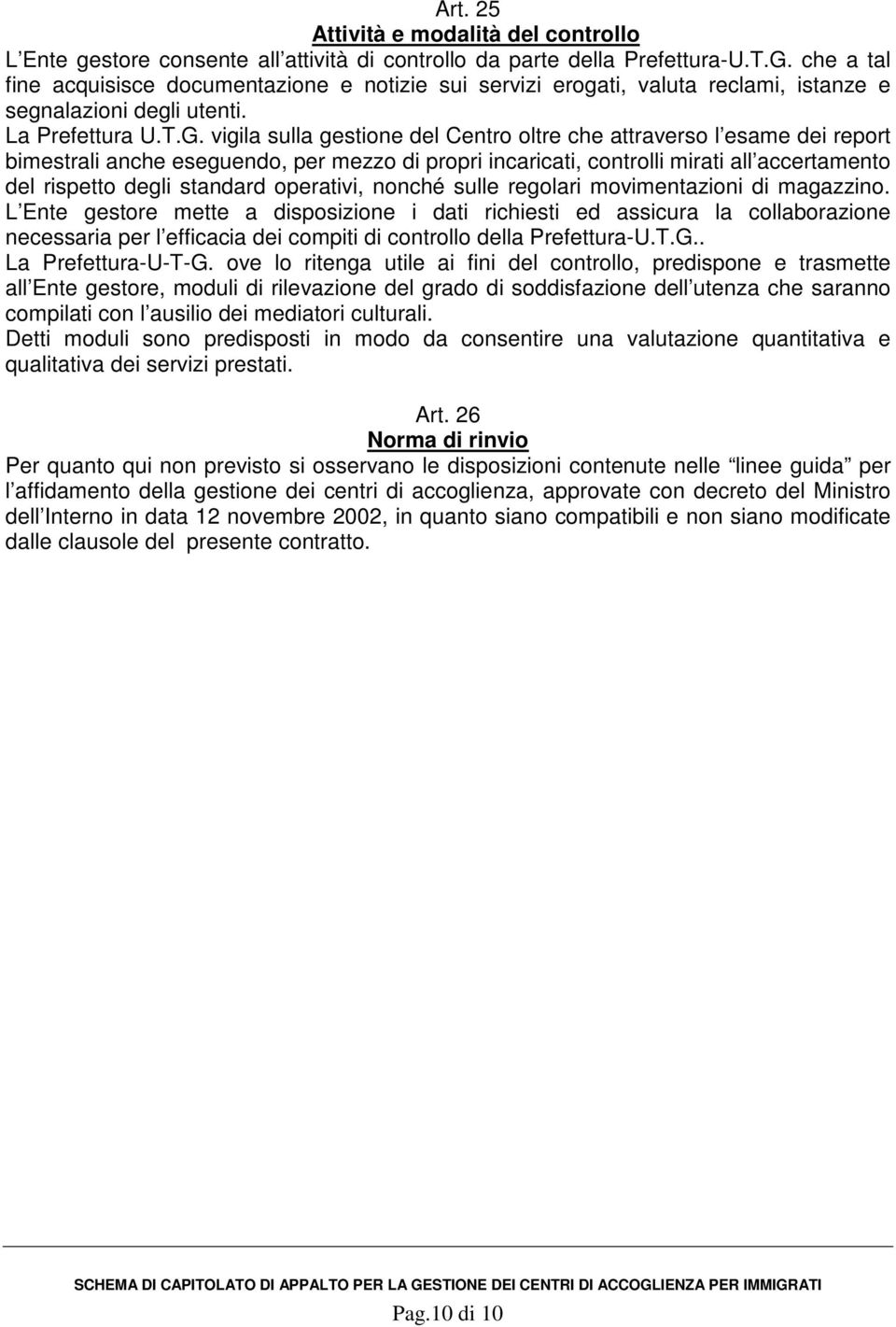 vigila sulla gestione del Centro oltre che attraverso l esame dei report bimestrali anche eseguendo, per mezzo di propri incaricati, controlli mirati all accertamento del rispetto degli standard