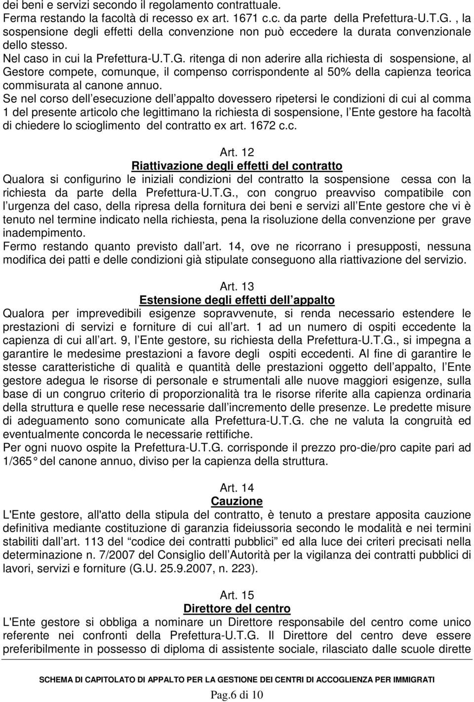 ritenga di non aderire alla richiesta di sospensione, al Gestore compete, comunque, il compenso corrispondente al 50% della capienza teorica commisurata al canone annuo.