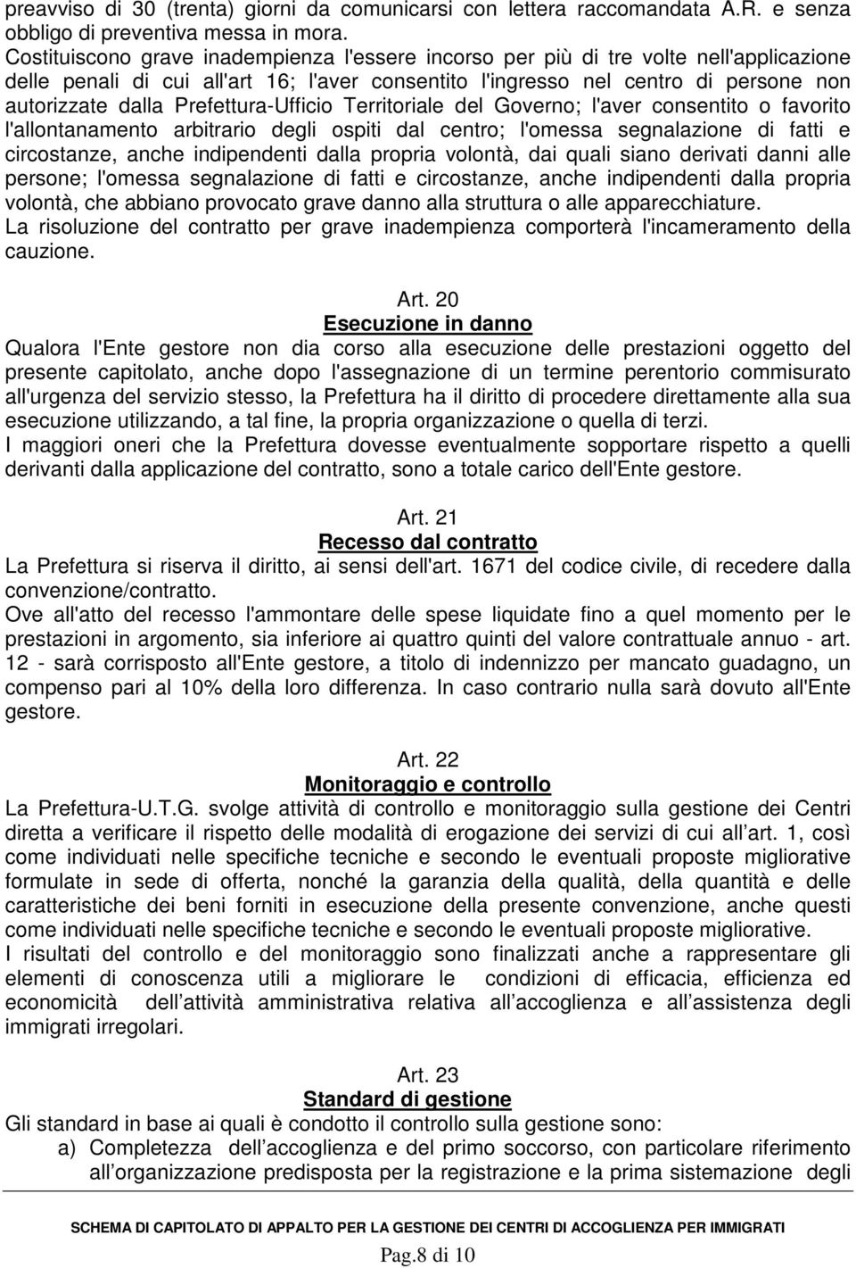 Prefettura-Ufficio Territoriale del Governo; l'aver consentito o favorito l'allontanamento arbitrario degli ospiti dal centro; l'omessa segnalazione di fatti e circostanze, anche indipendenti dalla