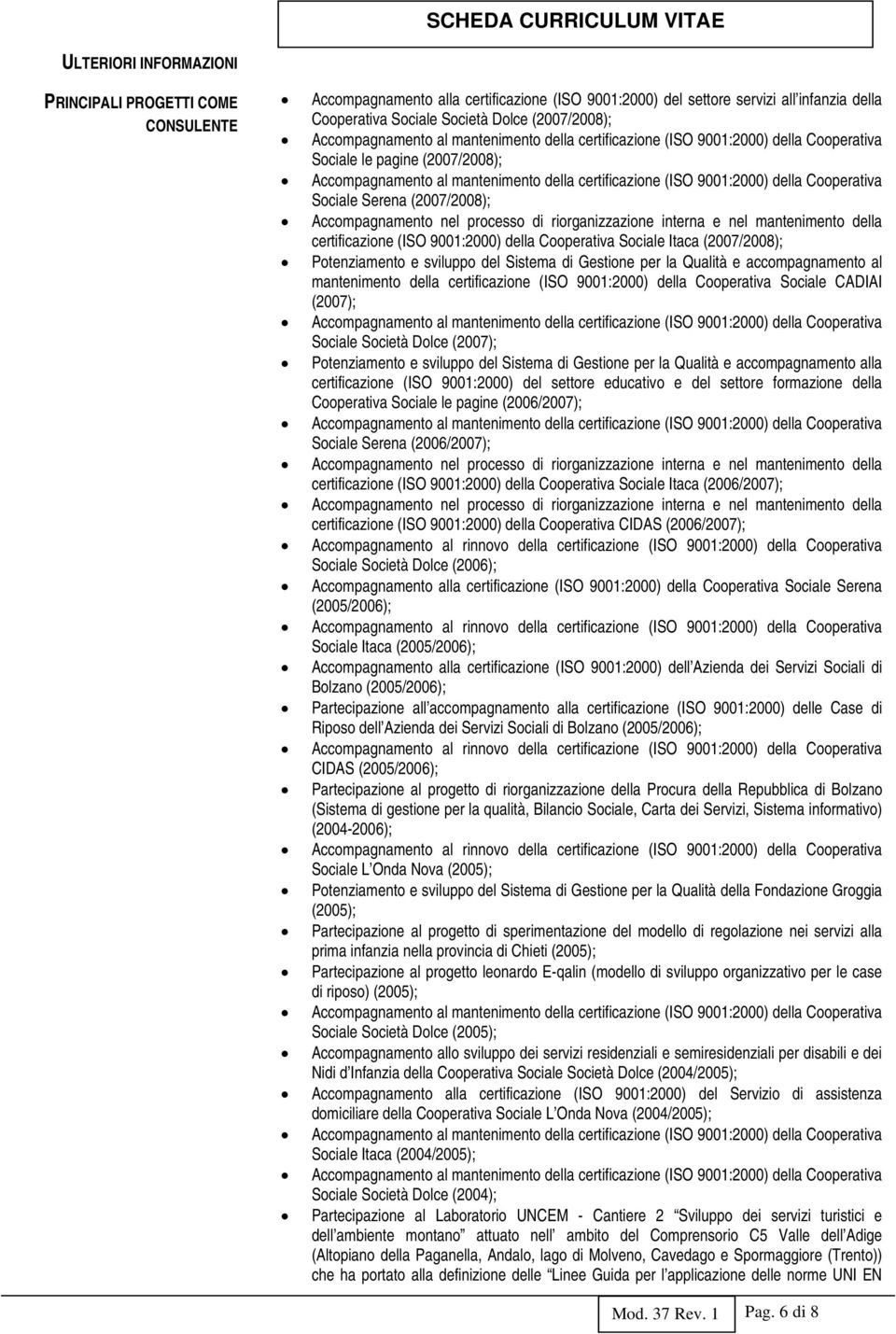 Itaca (2007/2008); Potenziamento e sviluppo del Sistema di Gestione per la Qualità e accompagnamento al mantenimento della certificazione (ISO 9001:2000) della Cooperativa Sociale CADIAI (2007);