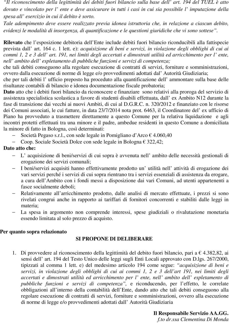 Tale adempimento deve essere realizzato previa idonea istruttoria che, in relazione a ciascun debito, evidenzi le modalità di insorgenza, di quantificazione e le questioni giuridiche che vi sono