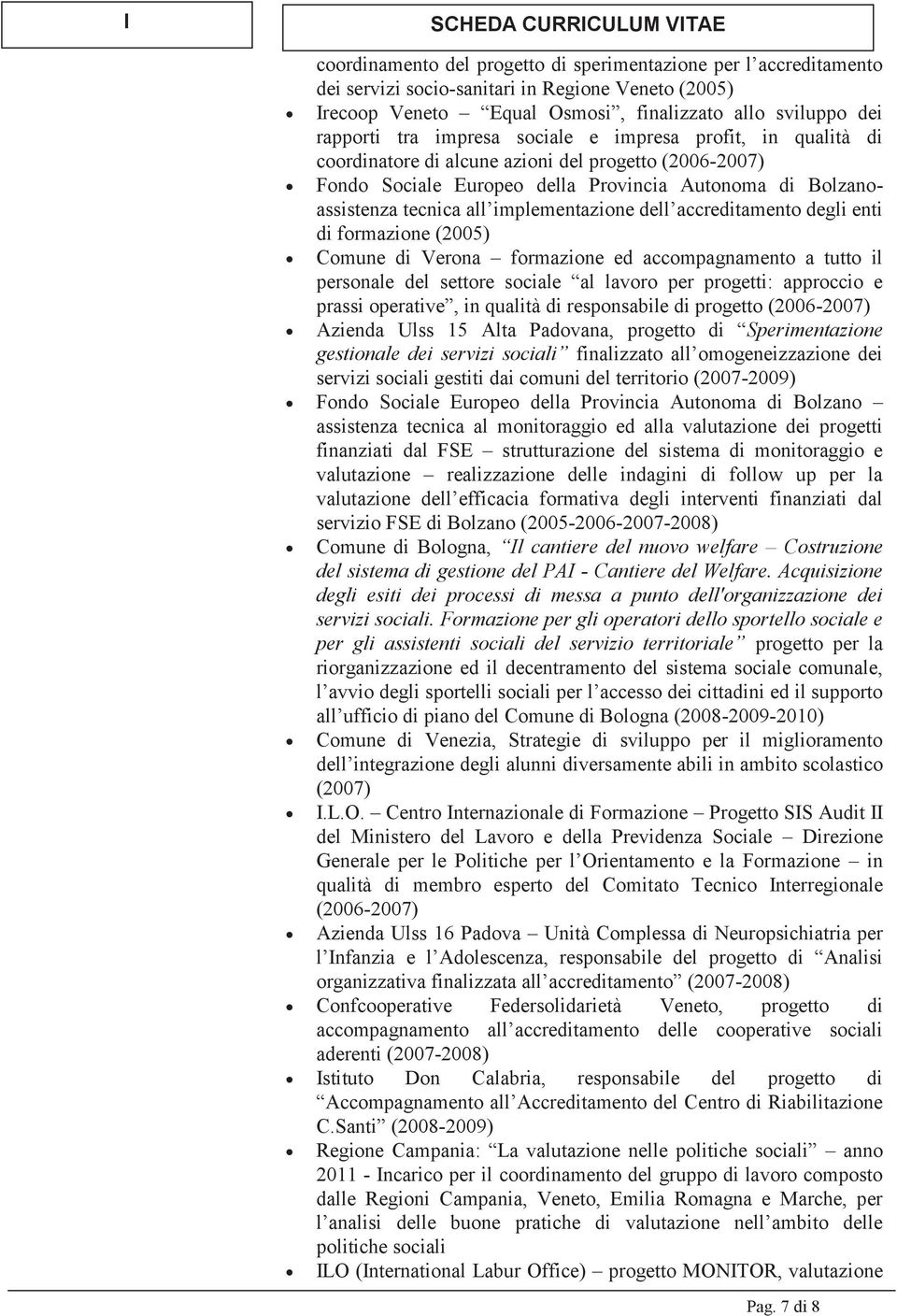 accreditamento degli enti di formazione (2005) Comune di Verona formazione ed accompagnamento a tutto il personale del settore sociale al lavoro per progetti: approccio e prassi operative, in qualità