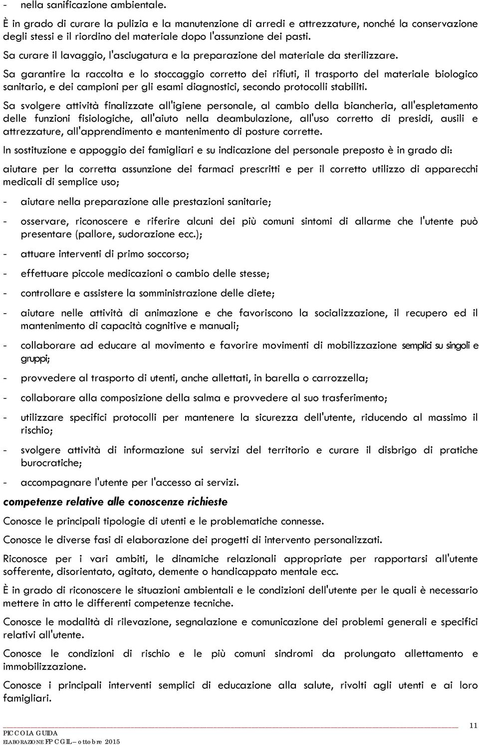 Sa curare il lavaggio, l'asciugatura e la preparazione del materiale da sterilizzare.