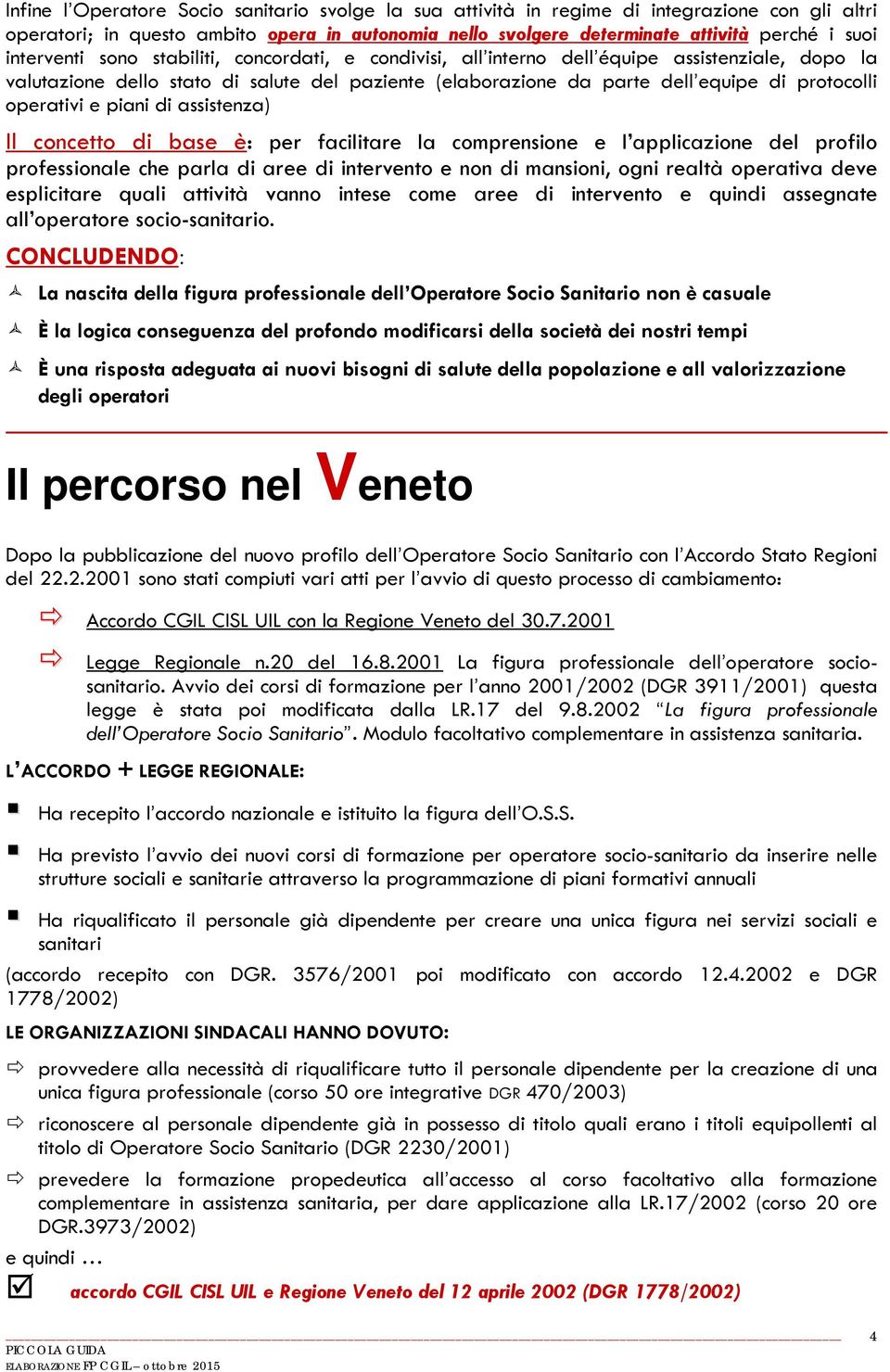 operativi e piani di assistenza) Il concetto di base è: per facilitare la comprensione e l applicazione del profilo professionale che parla di aree di intervento e non di mansioni, ogni realtà