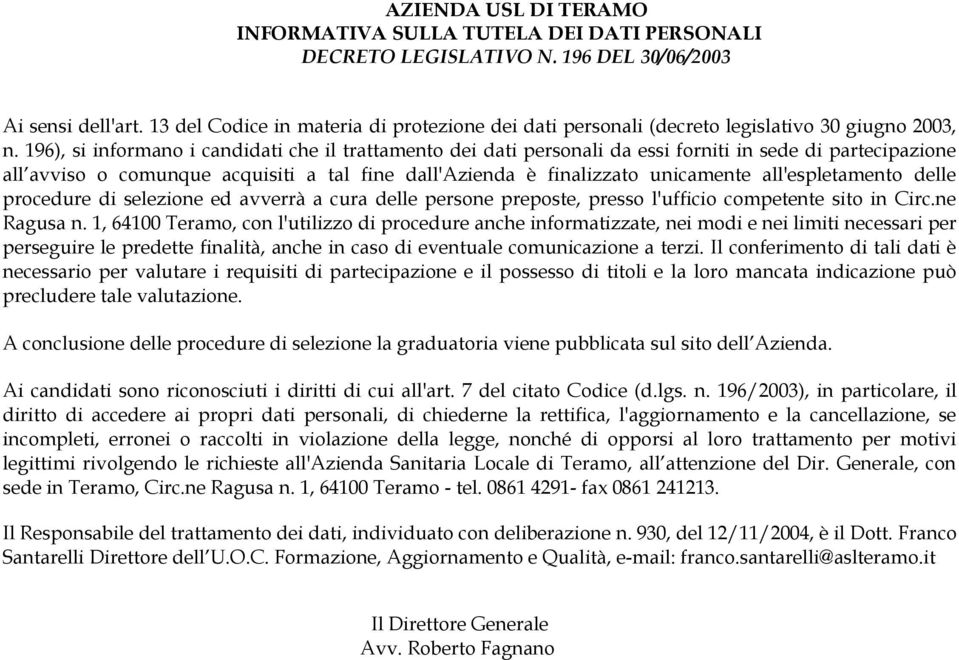 196), si informano i candidati che il trattamento dei dati personali da essi forniti in sede di partecipazione all avviso o comunque acquisiti a tal fine dall'azienda è finalizzato unicamente