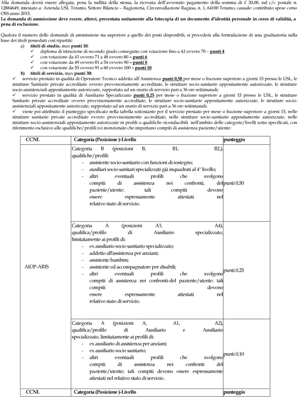 La domanda di ammissione deve essere, altresì, presentata unitamente alla fotocopia di un documento d'identità personale in corso di validità, a pena di esclusione.