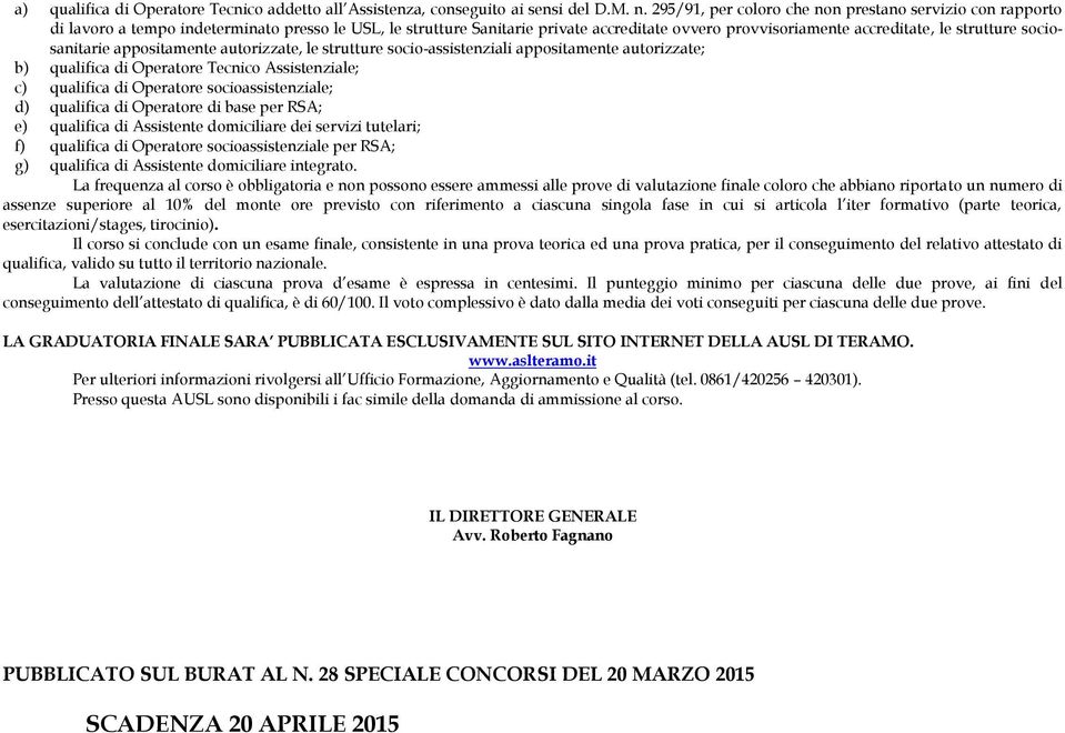 sociosanitarie appositamente autorizzate, le strutture socio-assistenziali appositamente autorizzate; b) qualifica di Operatore Tecnico Assistenziale; c) qualifica di Operatore socioassistenziale; d)