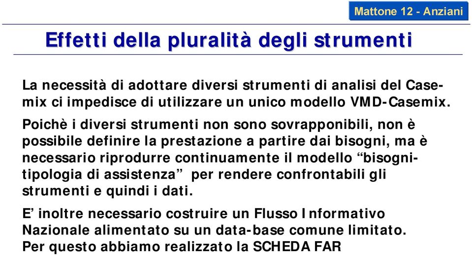 Poichè i diversi strumenti non sono sovrapponibili, non è possibile definire la prestazione a partire dai bisogni, ma è necessario riprodurre