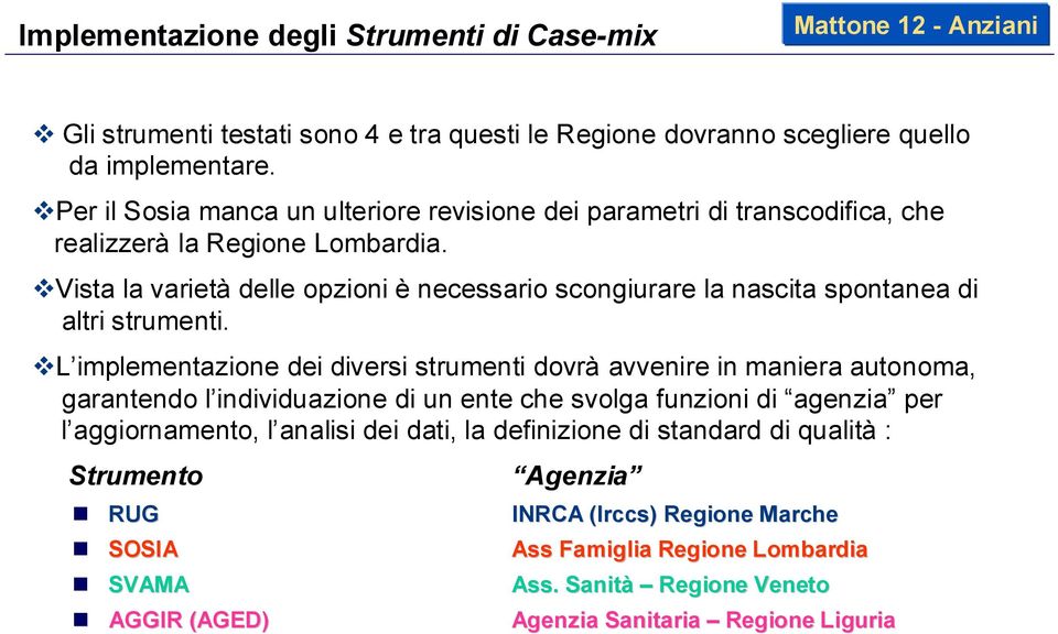 Vista la varietà delle opzioni è necessario scongiurare la nascita spontanea di altri strumenti.