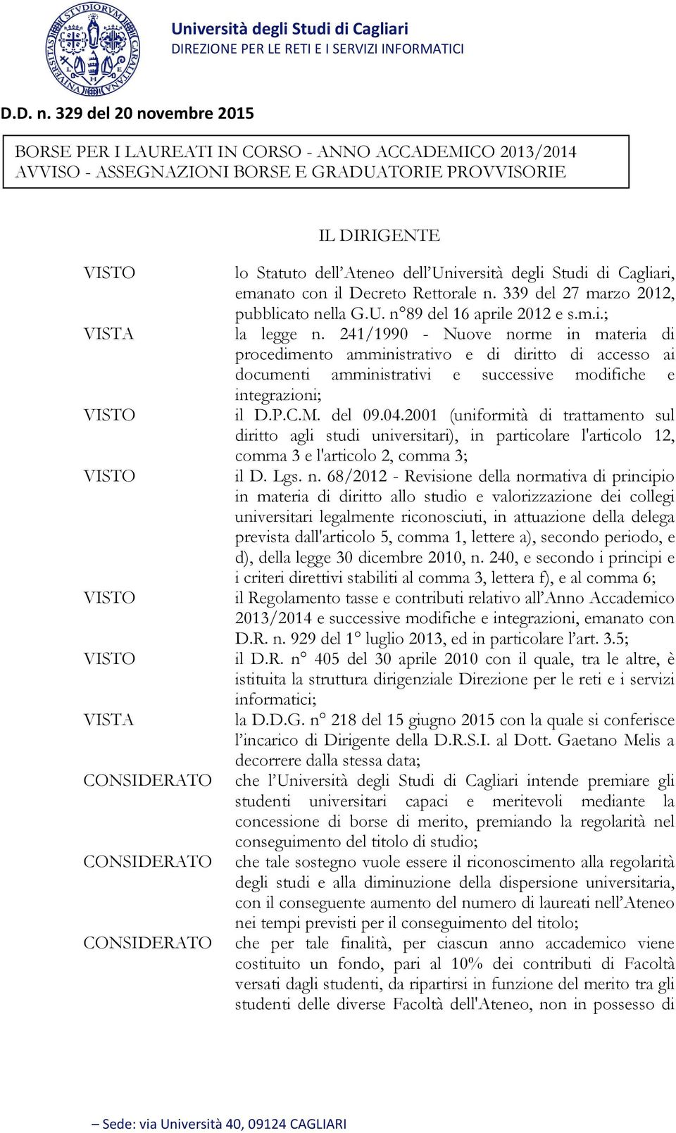 Studi di Cagliari, emanato con il Decreto Rettorale n. 339 del 27 marzo 2012, pubblicato nella G.U. n 89 del 16 aprile 2012 e s.m.i.; la legge n.
