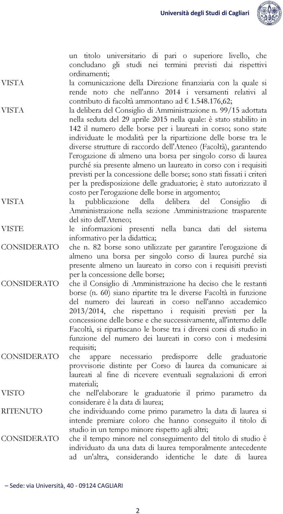 99/15 adottata nella seduta del 29 aprile 2015 nella quale: è stato stabilito in 142 il numero delle borse per i laureati in corso; sono state individuate le modalità per la ripartizione delle borse