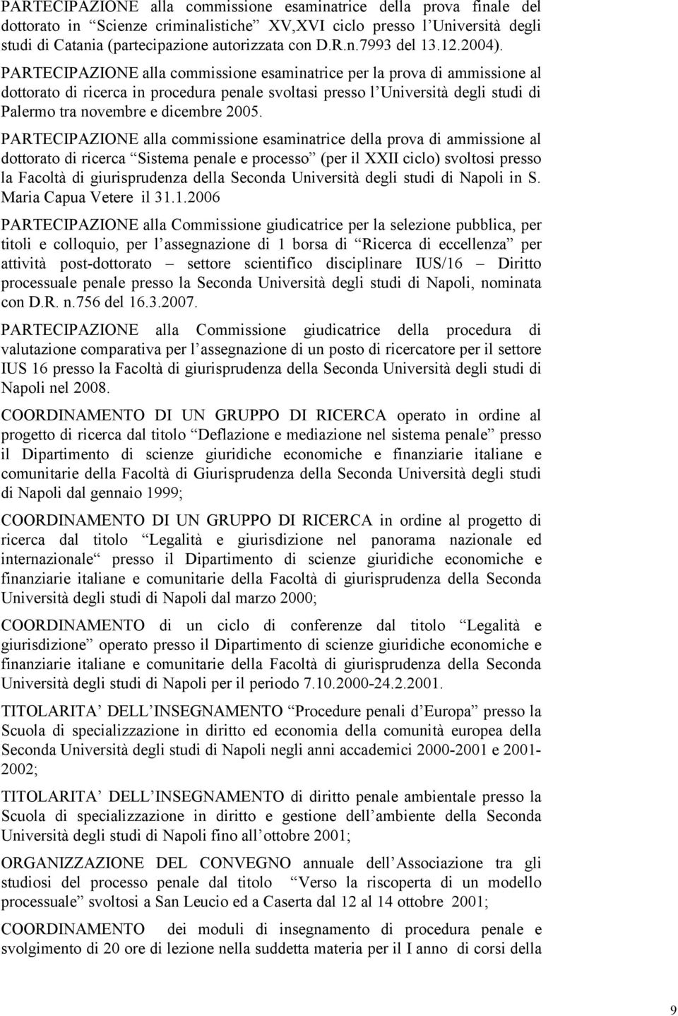 PARTECIPAZIONE alla commissione esaminatrice per la prova di ammissione al dottorato di ricerca in procedura penale svoltasi presso l Università degli studi di Palermo tra novembre e dicembre 2005.