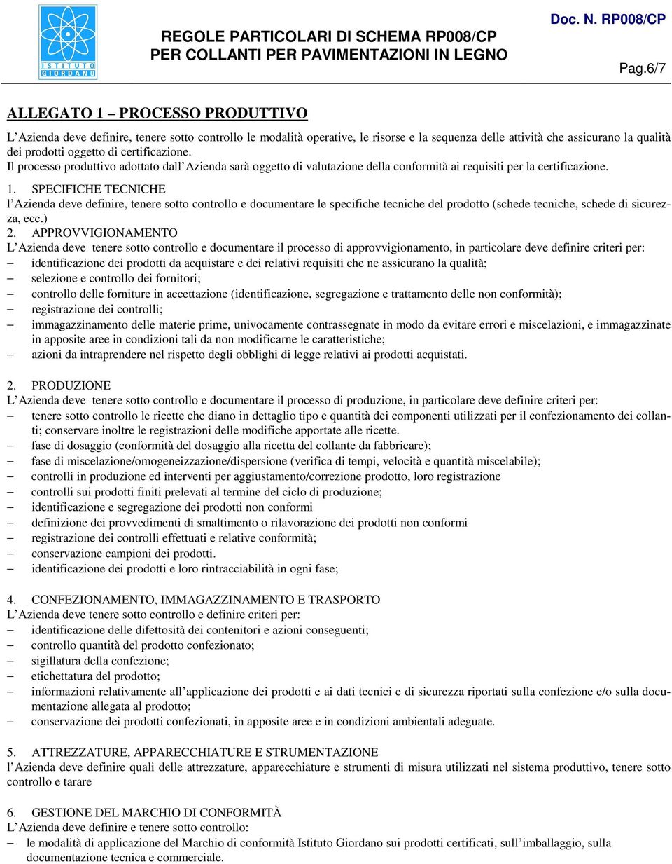 SPECIFICHE TECNICHE l Azienda deve definire, tenere sotto controllo e documentare le specifiche tecniche del prodotto (schede tecniche, schede di sicurezza, ecc.) 2.