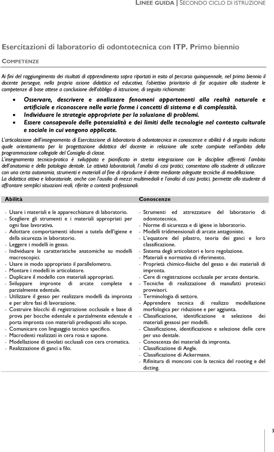 didattica ed educativa, l obiettivo prioritario di far acquisire allo studente le competenze di base attese a conclusione dell obbligo di istruzione, di seguito richiamate: Osservare, descrivere e