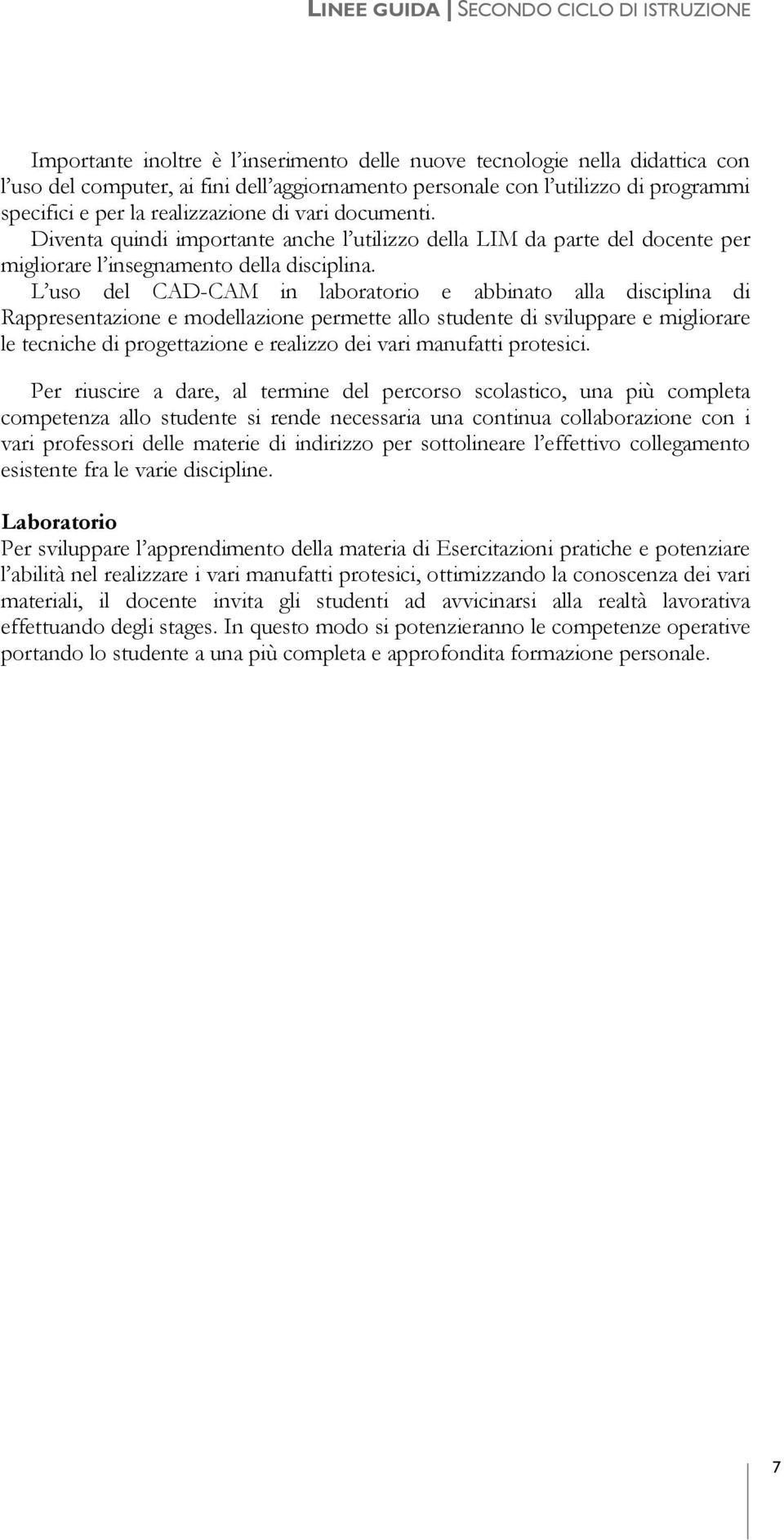 L uso del CAD-CAM in laboratorio e abbinato alla disciplina di Rappresentazione e modellazione permette allo studente di sviluppare e migliorare le tecniche di progettazione e realizzo dei vari