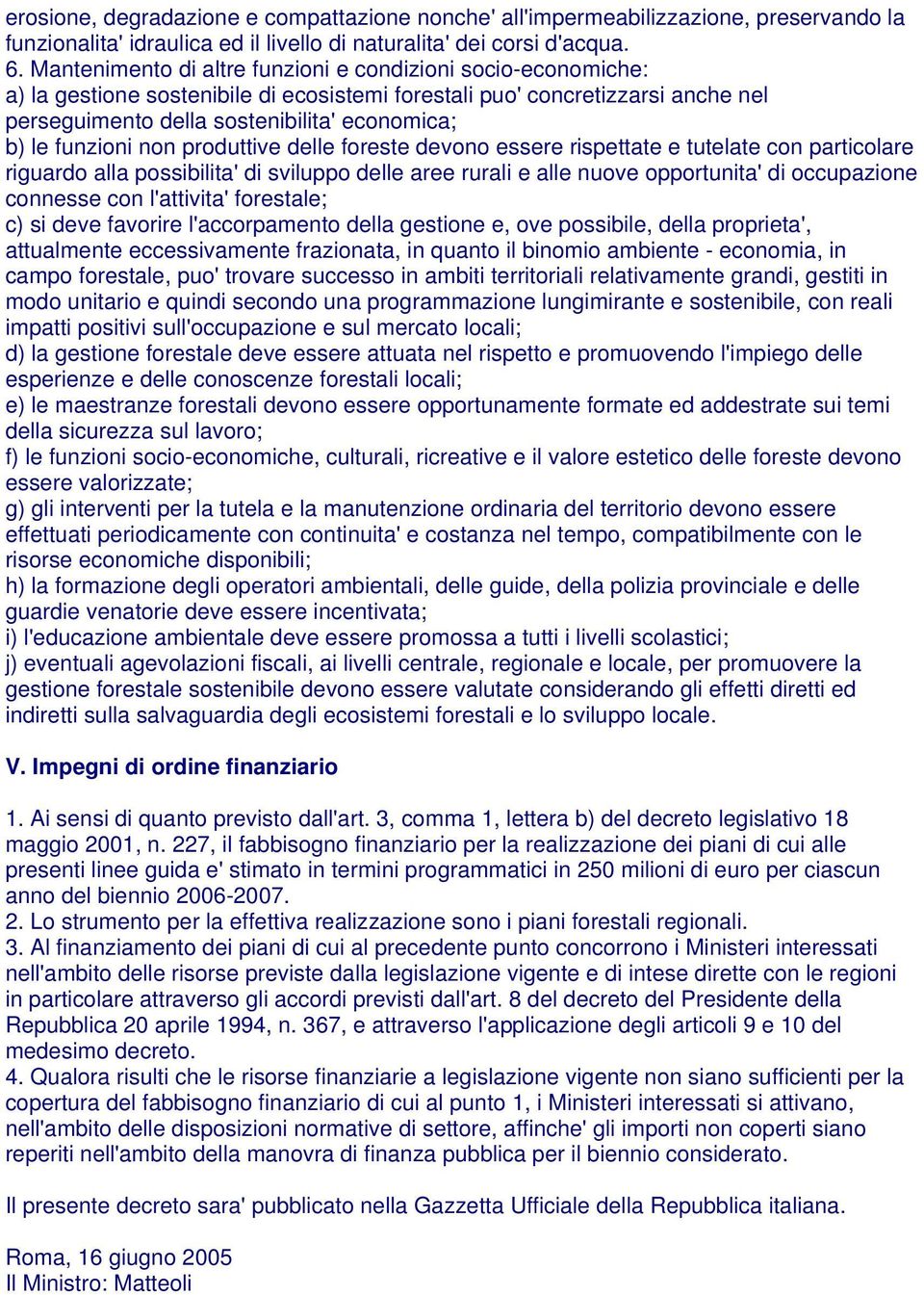 funzioni non produttive delle foreste devono essere rispettate e tutelate con particolare riguardo alla possibilita' di sviluppo delle aree rurali e alle nuove opportunita' di occupazione connesse