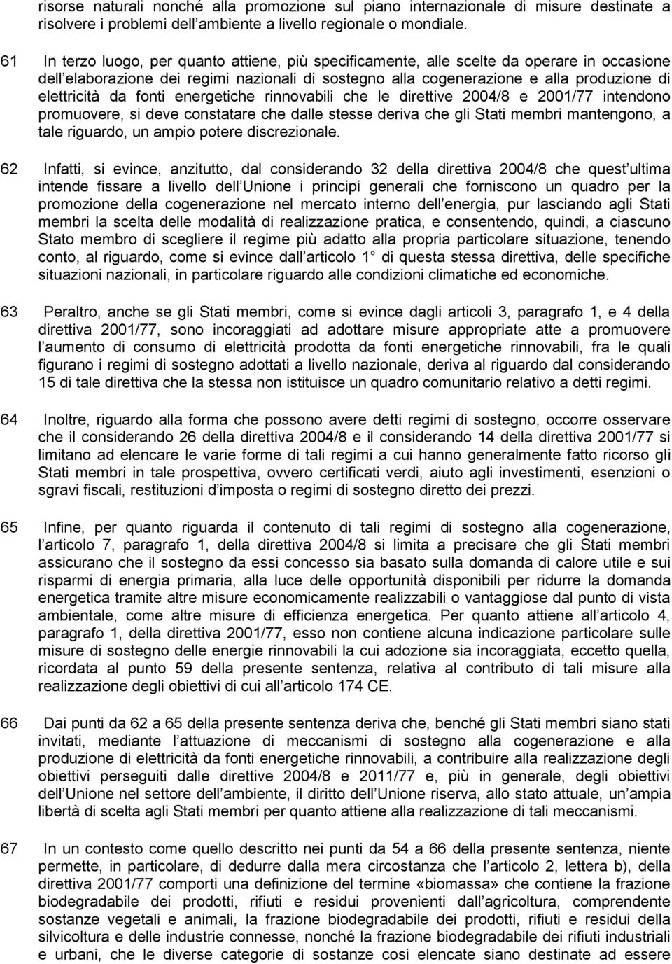 da fonti energetiche rinnovabili che le direttive 2004/8 e 2001/77 intendono promuovere, si deve constatare che dalle stesse deriva che gli Stati membri mantengono, a tale riguardo, un ampio potere