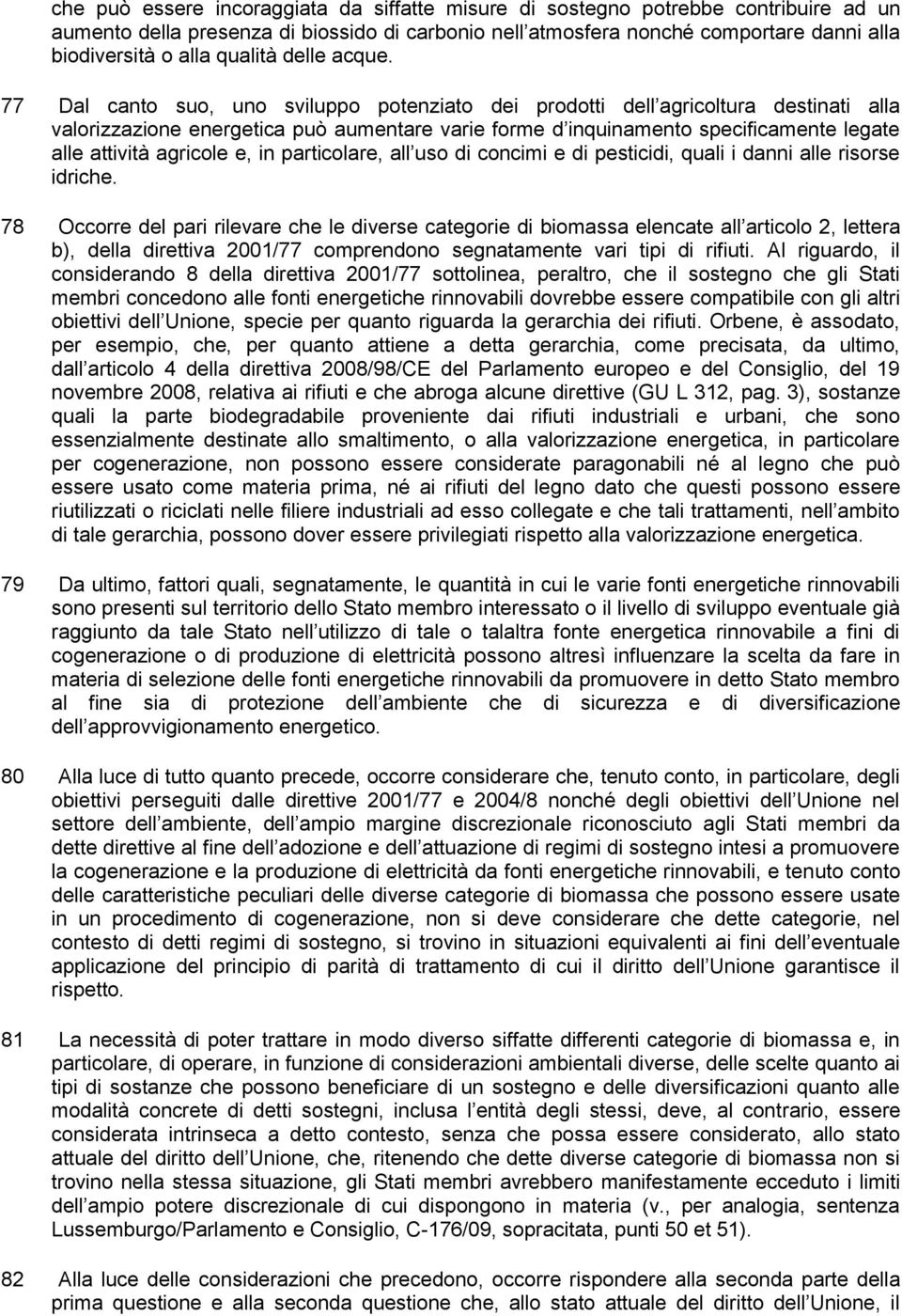 77 Dal canto suo, uno sviluppo potenziato dei prodotti dell agricoltura destinati alla valorizzazione energetica può aumentare varie forme d inquinamento specificamente legate alle attività agricole