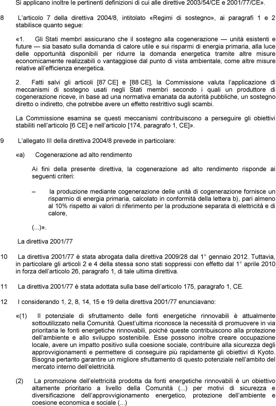 Gli Stati membri assicurano che il sostegno alla cogenerazione unità esistenti e future sia basato sulla domanda di calore utile e sui risparmi di energia primaria, alla luce delle opportunità