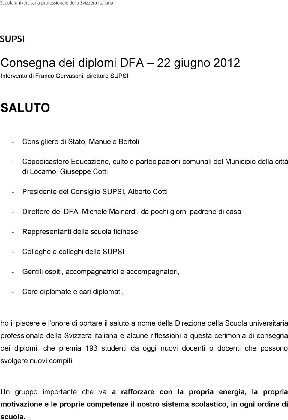 ticinese - Colleghe e colleghi della SUPSI - Gentili ospiti, accompagnatrici e accompagnatori, - Care diplomate e cari diplomati, ho il piacere e l onore di portare il saluto a nome della Direzione