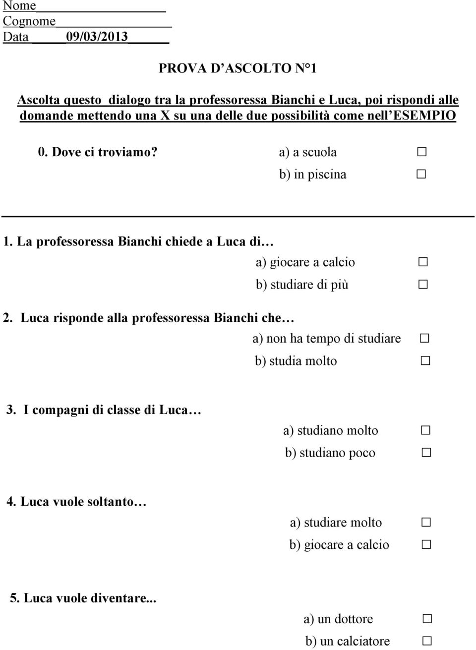 La professoressa Bianchi chiede a Luca di a) giocare a calcio b) studiare di più 2.