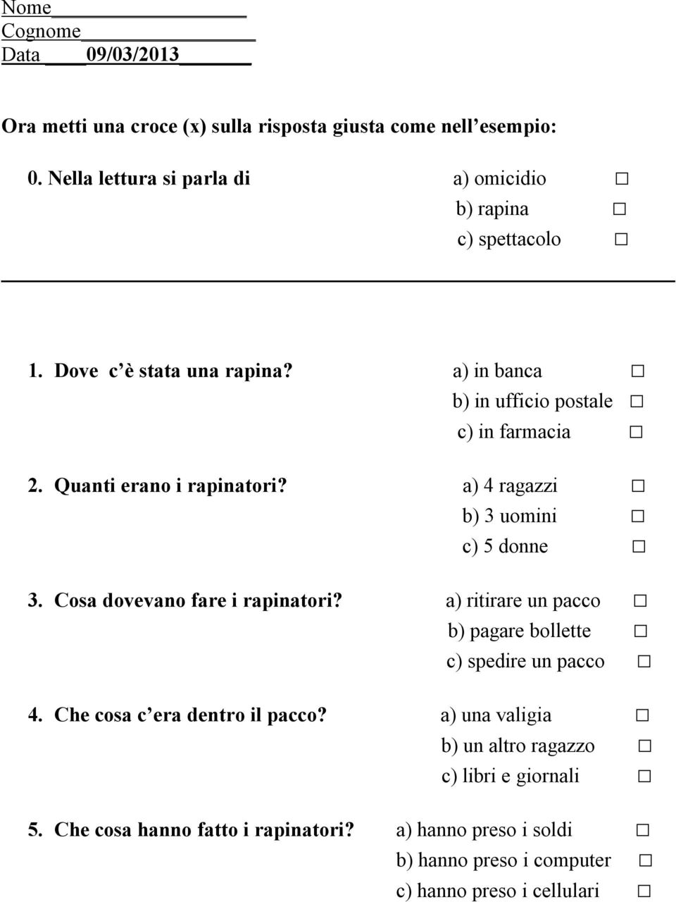 Quanti erano i rapinatori? a) 4 ragazzi b) 3 uomini c) 5 donne 3. Cosa dovevano fare i rapinatori?