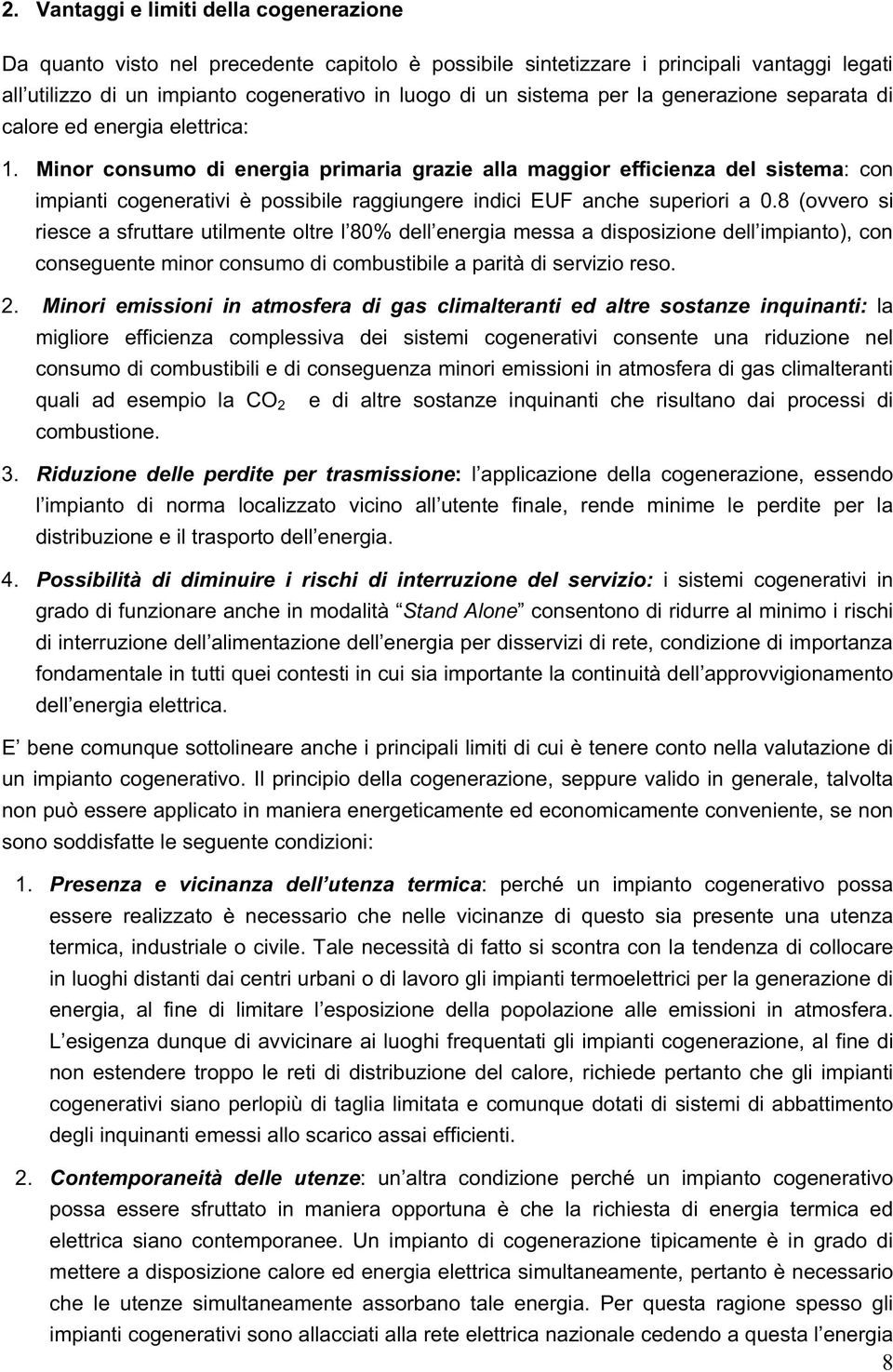 Minor consumo di energia primaria grazie alla maggior efficienza del sistema: con impianti cogenerativi è possibile raggiungere indici EUF anche superiori a 0.