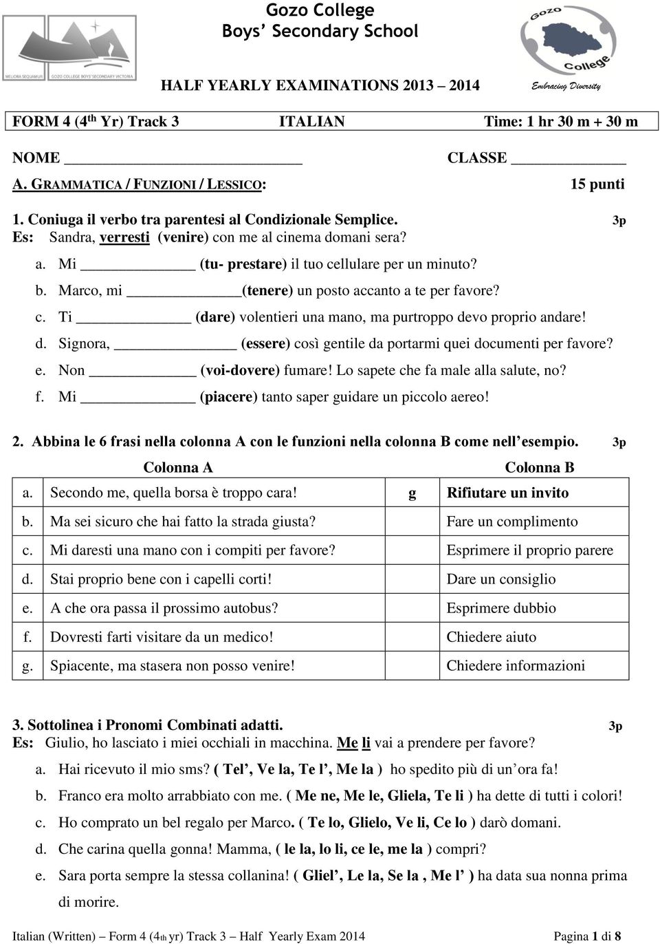 b. Marco, mi (tenere) un posto accanto a te per favore? c. Ti (dare) volentieri una mano, ma purtroppo devo proprio andare! d. Signora, (essere) così gentile da portarmi quei documenti per favore? e.