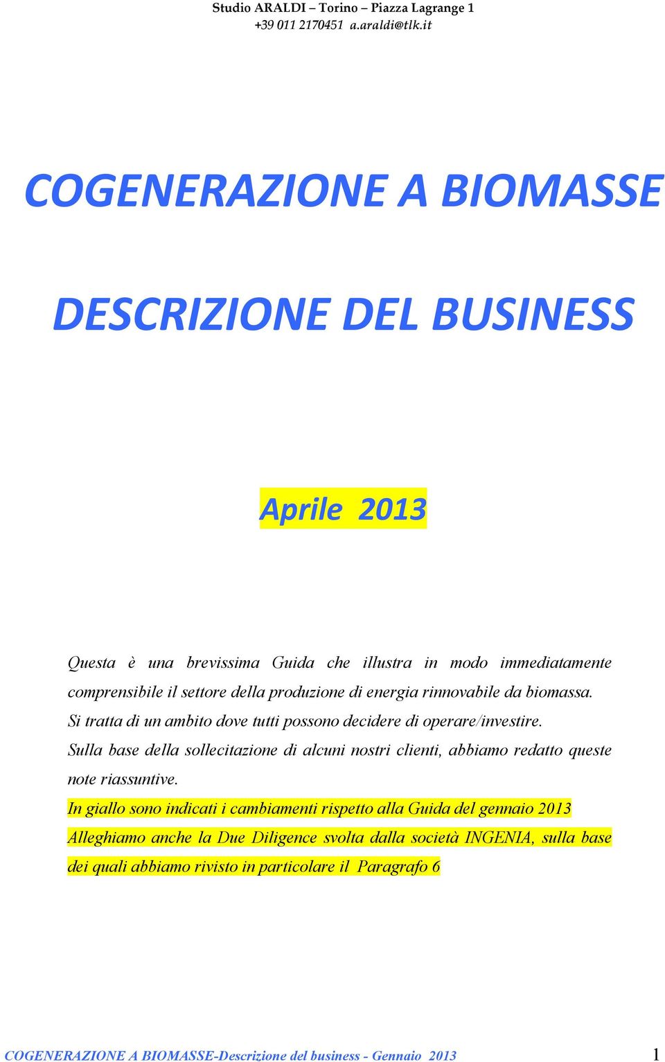 Sulla base della sollecitazione di alcuni nostri clienti, abbiamo redatto queste note riassuntive.