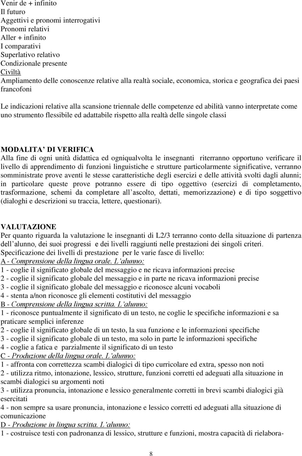 adattabile rispetto alla realtà delle singole classi MODALITA DI VERIFICA Alla fine di ogni unità didattica ed ogniqualvolta le insegnanti riterranno opportuno verificare il livello di apprendimento