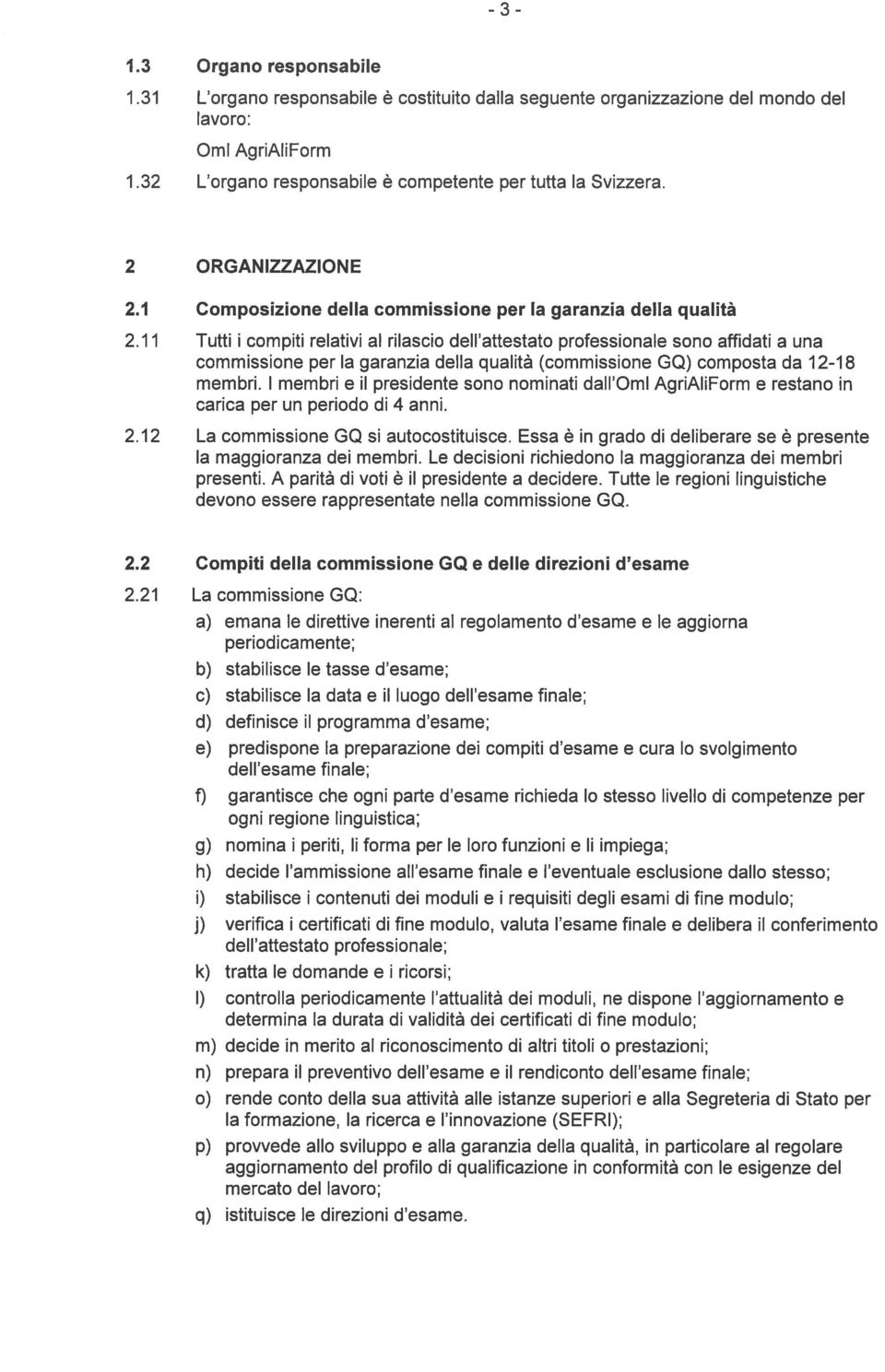 11 Tutti 1 compiti relativi al rilascio deli attestato professionale sono affidati a una commissione per la garanzia della qualit (commissione GQ) composta da 12-18 membri.