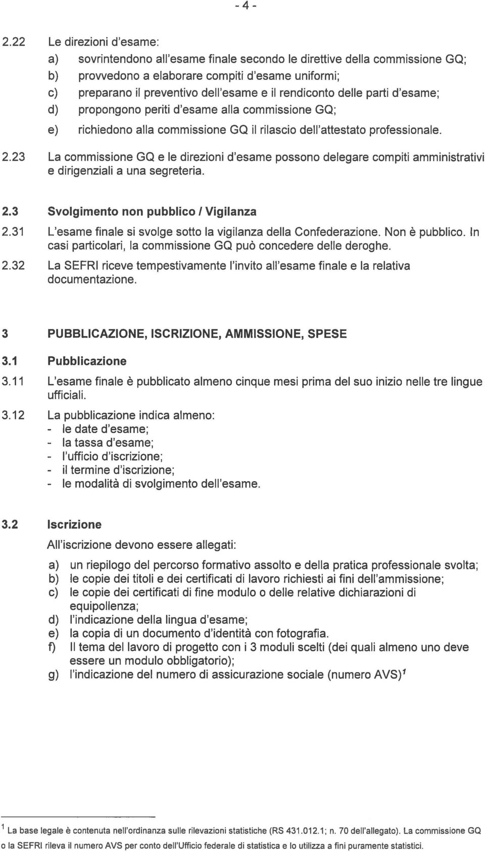 23 La commissione GQ e le direzioni d esame possono delegare compiti amministrativi e dirigenziali a una segreteria. 2.3 Svolgimento non pubblico 1 Vigilanza 2.