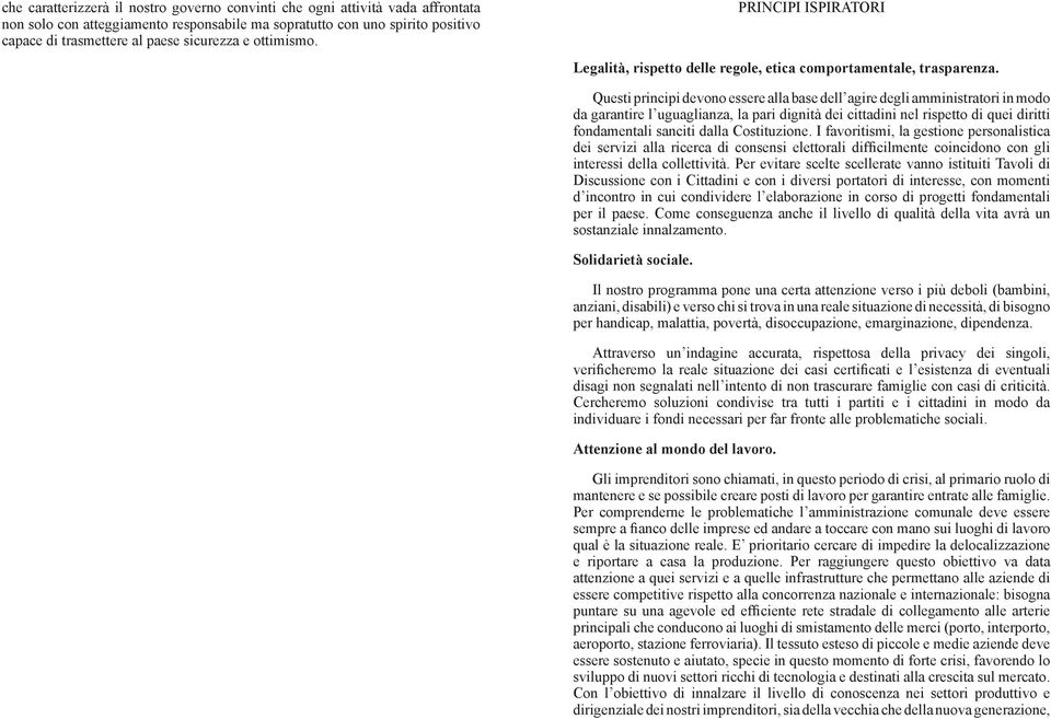 Questi principi devono essere alla base dell agire degli amministratori in modo da garantire l uguaglianza, la pari dignità dei cittadini nel rispetto di quei diritti fondamentali sanciti dalla