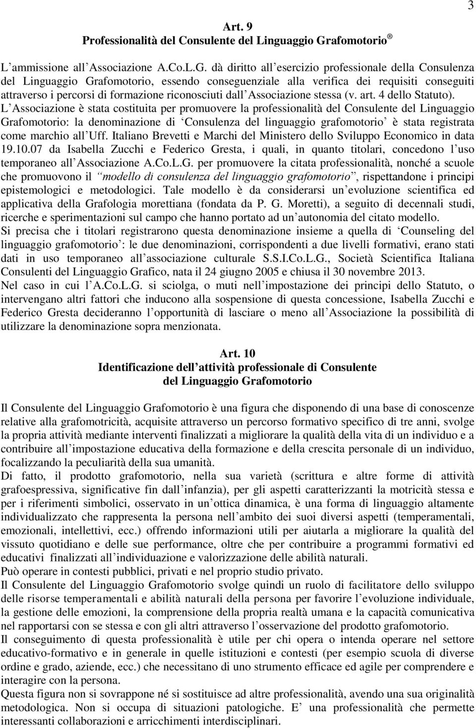 dà diritto all esercizio professionale della Consulenza del Linguaggio Grafomotorio, essendo conseguenziale alla verifica dei requisiti conseguiti attraverso i percorsi di formazione riconosciuti