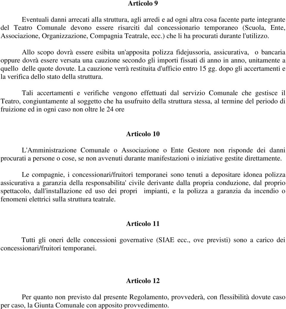 Allo scopo dovrà essere esibita un'apposita polizza fidejussoria, assicurativa, o bancaria oppure dovrà essere versata una cauzione secondo gli importi fissati di anno in anno, unitamente a quello