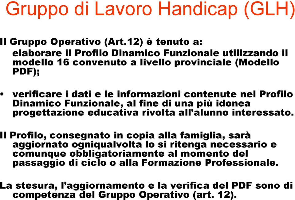 informazioni contenute nel Profilo Dinamico Funzionale, al fine di una più idonea progettazione educativa rivolta all alunno interessato.