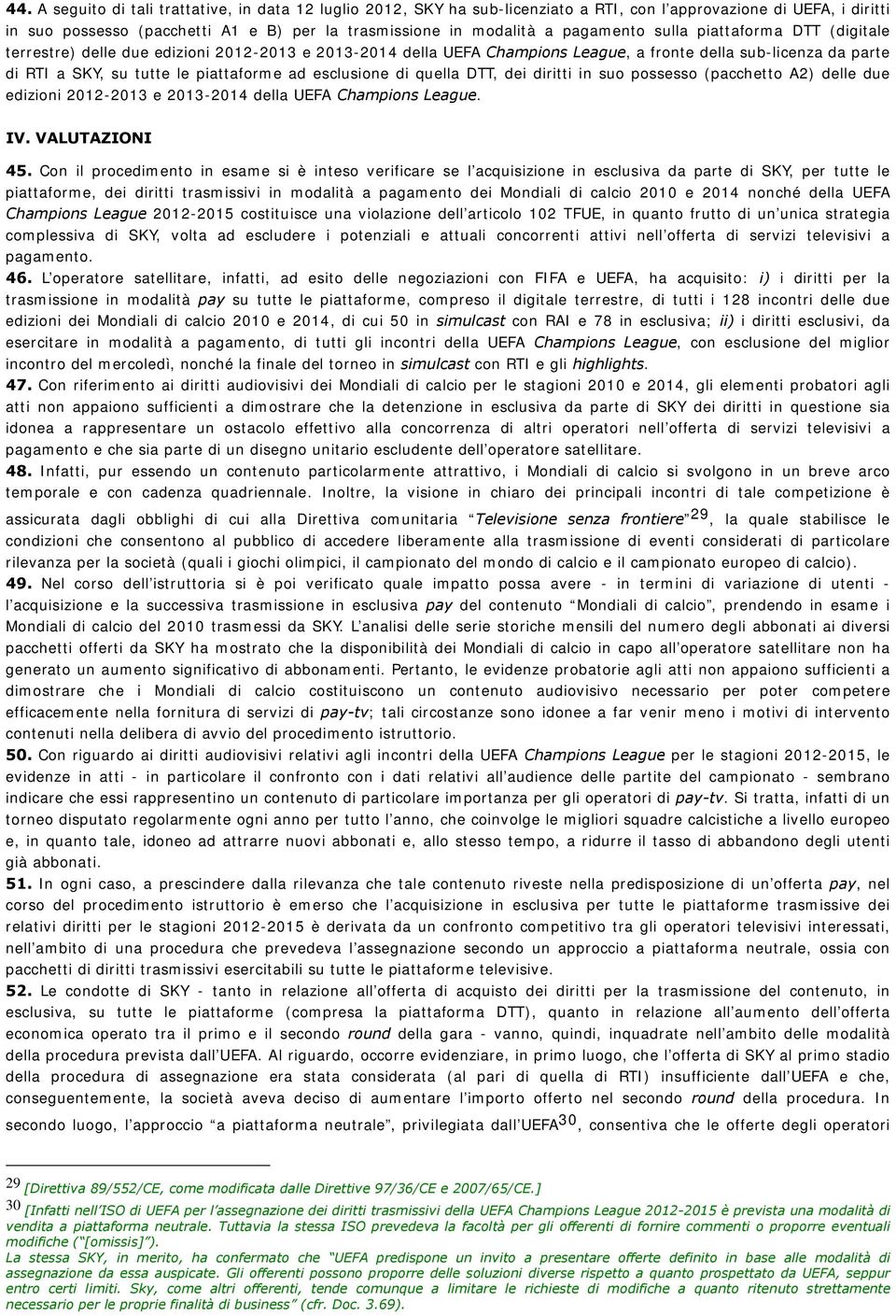 esclusione di quella DTT, dei diritti in suo possesso (pacchetto A2) delle due edizioni 2012-2013 e 2013-2014 della UEFA Champions League. IV. VALUTAZIONI 45.