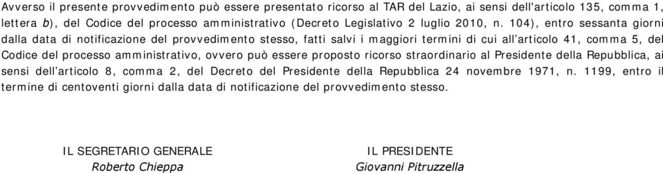 104), entro sessanta giorni dalla data di notificazione del provvedimento stesso, fatti salvi i maggiori termini di cui all articolo 41, comma 5, del Codice del processo amministrativo,