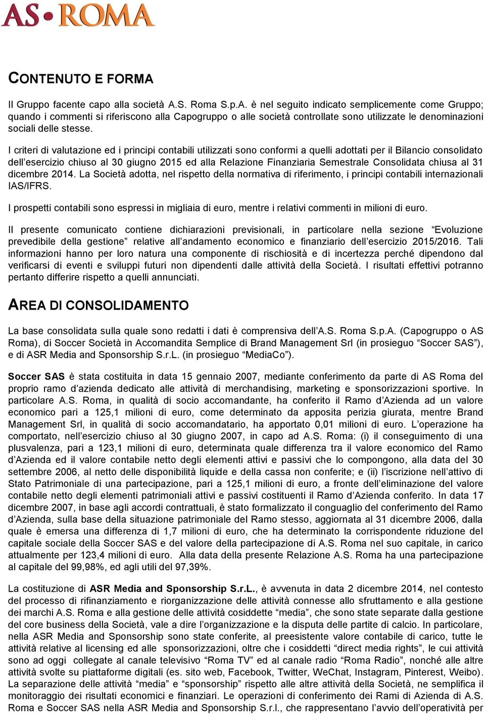 Semestrale Consolidata chiusa al 31 dicembre 2014. La Società adotta, nel rispetto della normativa di riferimento, i principi contabili internazionali IAS/IFRS.